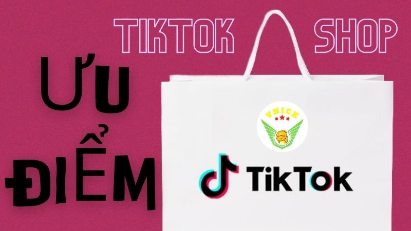 ưu điểm bán hàng trên Tiktok Shop